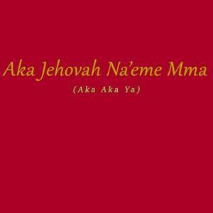 Aka Jehovah Na'eme Mma (Aka Aka Ya)