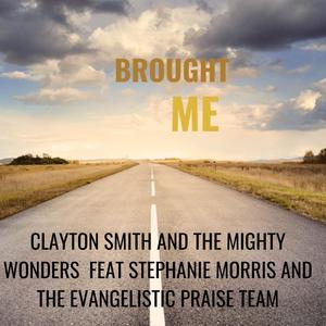 Brought Me (feat. Clayton Smith and the Mighty Wonders, Stephanie Morris, Ricky Nesmith & Kaila Segres)