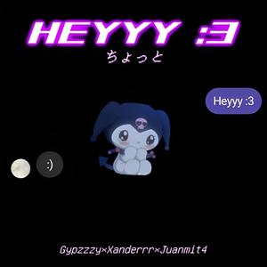 Heyyy :3 (feat. Xanderrr & Juanmit4)