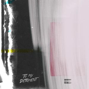 To My Detriment (Explicit)