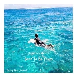 Kygo-Born To Be Yours (Justin G/Girzzly/Kygo Remix|Tropical Remix)
