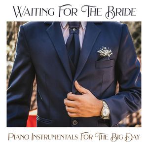 Waiting For The Bride - Piano Instrumentals For The Big Day