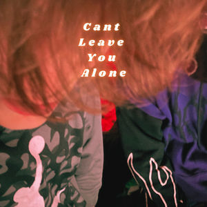 Cant Leave You Alone