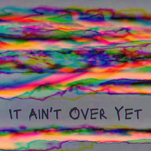 It ain't over yet