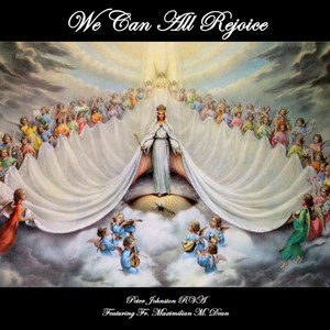 We Can All Rejoice (feat. Fr. Maximilian M. Dean)