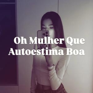 Oh Mulher Que Autoestima Boa