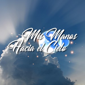 Mis Manos Hacia el Cielo (Alabanzas Cristianas)