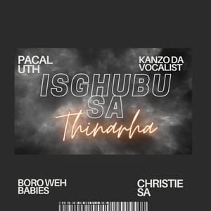 Isghubu Sa Thinarha (feat. Kanzo Da Vocalist, Boro Weh Babies & Christie SA)