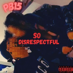 So Disrespectful (Explicit)