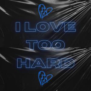 I Love Too Hard