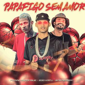 PAPAFIGO SEM AMOR (Explicit)