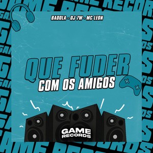Que Fuder Com os Amigos (Explicit)