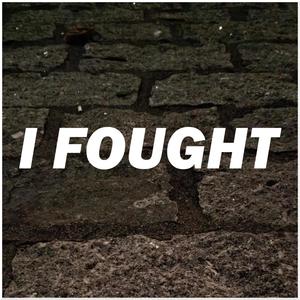 I FOUGHT