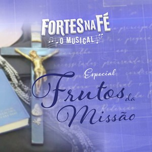 Fortes na Fé, O Musical - Especial Frutos da Missão