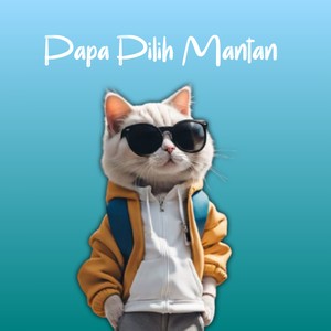 Papa Pilih Mantan