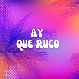 Ay Que Ruco