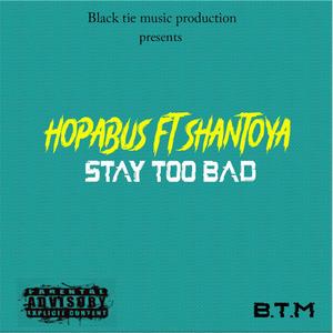 Stay too bad (feat. Hopabus & Shantoya) [Explicit]