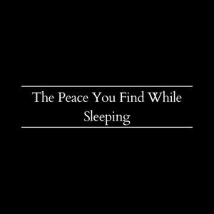 The Peace You Find While Sleeping (Explicit)