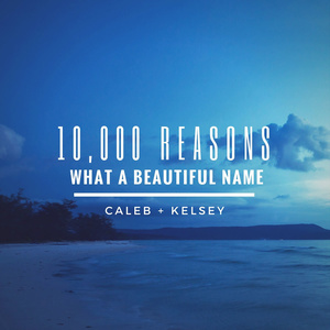 10,000 Reasons / What a Beautiful Name