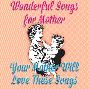 Wonderful Songs for Mother - Your Mother Will Love These Songs
