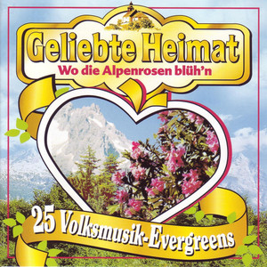 Geliebte Heimat (Wo die Alpenrosen blüh'n)