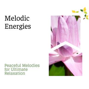 Melodic Energies - Peaceful Melodies for Ultimate Relaxation