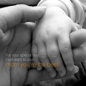 For Your Special Day,I Just Want To Say...Mom You're The Best