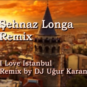 Şehnaz Longa (feat. DJ Uğur Karan) [Remix]