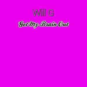 Get My Brain Out (Explicit)