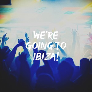 We're Going to Ibiza!