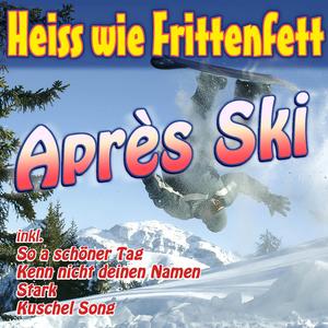 Heiss wie Frittenfett Après Ski