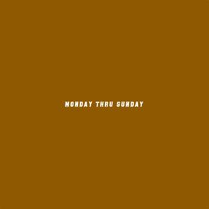 Monday Thru Sunday