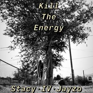 Kill The Energy (feat. IV, Stacy & Jayzo) (Explicit)