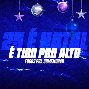 25 É NATAL x É TIRO PRO ALTO, FOGOS PRA COMEMORAR (Explicit)