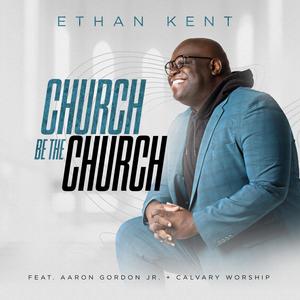 Church Be The Church (feat. Aaron Gordon Jr. & Calvary Worship)