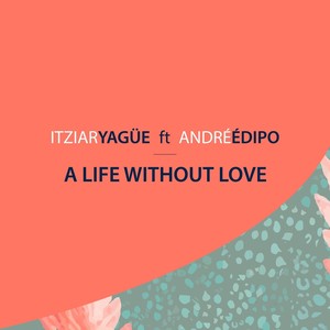 A Life Without Love(feat. André Édipo)