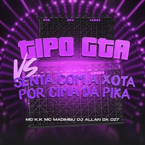 TIPO GTA VS SENTA COM A XOTA POR CIMA DA PIKA (Explicit)