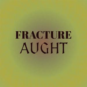 Fracture Aught