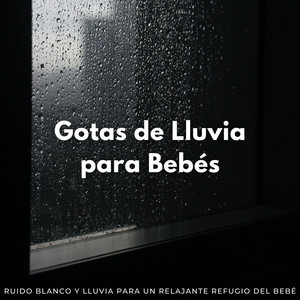 Gotas De Lluvia Para Bebés: Ruido Blanco Y Lluvia Para Un Relajante Refugio Del Bebé