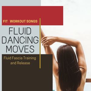 Fluid Dancing Moves: Fit Workout Songs for Fluid Fascia Training and Release