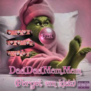 Dad,Dad,Mom,Mom (Forget Em Kids) [Explicit]