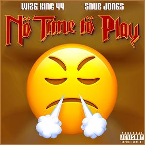 NO TIME TO PLAY (feat. Wize King 44 & Snub Jones) [Explicit]