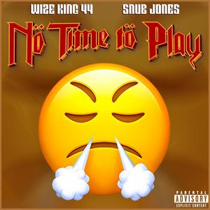 NO TIME TO PLAY (feat. Wize King 44 & Snub Jones) (Explicit)
