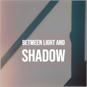 Between Light And Shadow