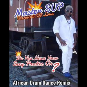 Do you have your sexy panties on? (African Drum Dance remix) [Explicit]