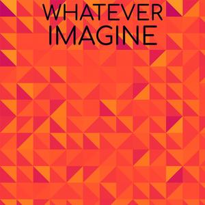 Whatever Imagine
