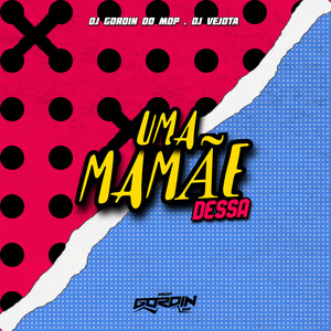 UMA MAMÃE DESSA
