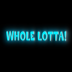 Whole Lotta! (Explicit)