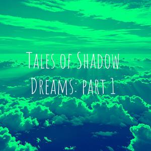 Tales of Shadow Dreams: part 1