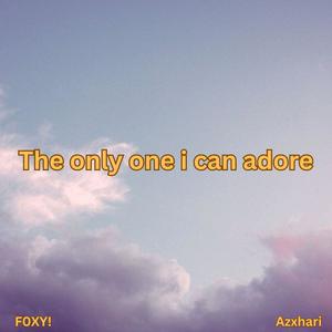 The only one i can adore (feat. Azxhari)